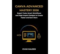 Canva Advanced Mastery 2026: Expert Tools, Smart Workflows, and High-Impact Designs to Create Faster and Earn More