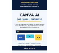 Canva AI for Small Business 2026: A Step-by-Step Guide to Creating Marketing Content, Social Media Graphics, Digital Products and Smarter Business Workflows with Canva AI