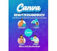 Canva Benutzerhandbuch: Dein Ultimatives Handbuch für Kreatives Design & Marketing