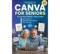 CANVA FOR SENIORS: A Beginner-Friendly Step-by-Step Guide to Create Flyers, Invitations, Photo Books, Greeting Cards, Church Programs, Business ... Designs Without Tech Stress or Experience