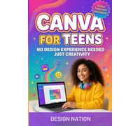 CANVA FOR TEENS: Beginner’s Guide to Graphic Design, Social Media Content, School Projects, Branding & Making Money with Canva.