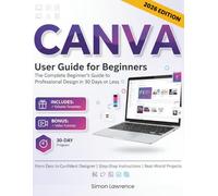 Canva user guide for beginners: The Complete Beginner's Guide to professional Design in 30 Days or Less | Editable Canva Templates included. [Learn ... for beginners the easy way] FULL COLOR PRINT
