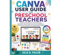 CANVA USER GUIDE FOR PRESCHOOL TEACHERS: A Step-by-Step Manual to Create Professional Worksheets, Classroom Resources, and Learning Materials That Save Hours Every Week -No Design Experience Required