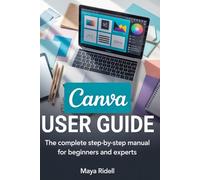 Canva user guide: The Complete Step-by-Step Manual for Beginners and Experts