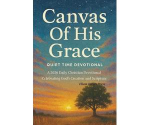 Canvas Of His Grace Quiet Time Devotional: A 2026 Daily Christian Devotional Celebrating God’s Creation and Scripture