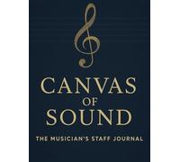 Canvas of Sound: The Musician’s Staff Journal for Composing, Practicing, and Creating Music