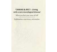 CANVAS & RFC1 - Living with a rare neurological disease: When you lose your sense of self Explanation, experience, orientation