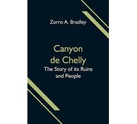 Canyon de Chelly; The Story of its Ruins and People