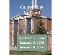 Canyon Rim 1st Ward Anniversary: The first 50 years at Canyon Rim 1st Ward (Volume 1)