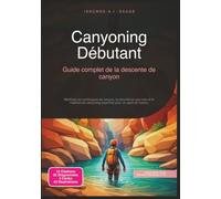 Canyoning Débutant: Guide complet de la descente de canyon