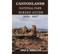 CANYONLANDS NATIONAL PARK HIKING GUIDE 2026 - 2027: A Complete Trail Guide to Island in the Sky, The Needles, The Maze, and the Colorado River District