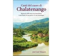Canzoni dal cuore di Chalatenango: Ricordi della mia terra benedetta: i suoi fiumi, la sua gente e le sue montagne