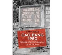 Cao Bang 1950 - Premier désastre français en Indochine Ivan Cadeau (Auteur)