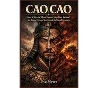 Cao Cao: How China's Most Feared Warlord Seized an Emperor and Shattered the Han Dynasty