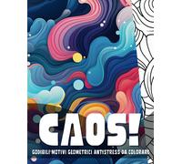 Caos! Album Da Colorare Per Adulti: 30 Rilassanti Pagine Da Colorare Per Donare Sollievo Dallo Stress Di Tutti I Giorni. Un Libro Da Colorare Con Motivi Facili E Divertenti In Stile Mandala