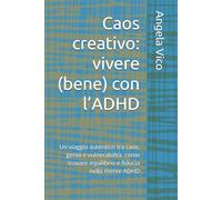 Caos creativo: vivere (bene) con l’ADHD: Un viaggio autentico tra caos, genio e vulnerabilità: come trovare equilibrio e fiducia nella mente ADHD