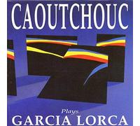 Caoutchouc - Plays Garcia Lorca [Import]