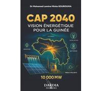 Cap 2040 : Vision énergétique pour la Guinée: Stratégie nationale pour l’atteinte de 10.000 MW de puissance électrique au service du développement industriel, minier et social