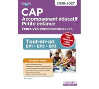 CAP Accompagnant éducatif petite enfance - Épreuves professionnelles: Tout-en-un pour réussir les EP1, EP2 et EP3 - 2026-2027