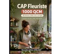 CAP Fleuriste : 1000 QCM résolus avec justifications: Révision approfondie : végétaux, saisonnalité, conservation, outils et compositions florales pour maîtriser les gestes professionnels