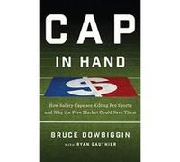 Cap in Hand How Salary Caps Are Killing Pro Sports and Why the Free Market Could Save Them - [Version Originale] Inconnu (Auteur)