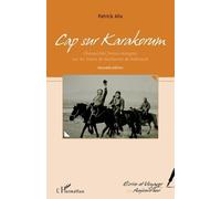 Cap Sur Karakorum - Chevauchée Franco-Mongole Sur Les Traces De Guillaume De Rubrouck