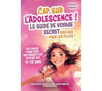 Cap sur l’adolescence ! Le guide de voyage secret rien que pour les filles ! 100 Hacks pour vivre une puberté zen. Destiné aux 9-13 ans. Corps, ... études, monde numérique et bien plus encore