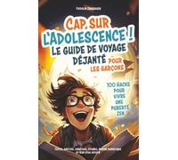 Cap sur l'adolescence ! Le guide de voyage déjanté pour les garçons. 100 Hacks pour vivre une puberté zen.: Corps, amitiés, relations, études, monde numérique et bien plus encore.