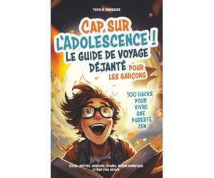 Cap sur l'adolescence ! Le guide de voyage déjanté pour les garçons. 100 Hacks pour vivre une puberté zen.: Corps, amitiés, relations, études, monde numérique et bien plus encore.