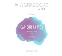 Cap sur TA vie ! Choisis ton futur “TOI” avec audace: Les Workbooks de Marie (Tome 1)