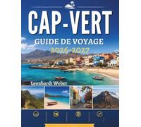 CAP-VERT GUIDE DE VOYAGE 2026-2027: Découvrez des plages cachées, des paysages volcaniques, des villages côtiers, des aventures en plein air, une ... de votre itinéraire en toute sérénité