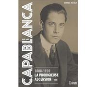 CAPABLANCA, 1888-1920, LA PRODIGIEUSE ASCENSION