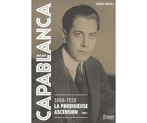 CAPABLANCA, 1888-1920, LA PRODIGIEUSE ASCENSION