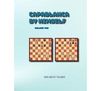 Capablanca By Himself Volume Two: His Best Years