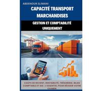 Capacité Transport Marchandises : Le Guide Complet en Gestion et Comptabilité: Coûts de revient, rentabilité, trésorerie, bilan comptable et SIG : l’essentiel pour réussir votre examen