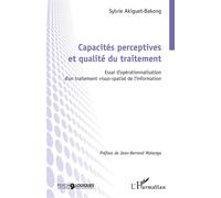 Capacités perceptives et qualité du traitement Essai d’opérationnalisation d’un traitement visuo-spatial de l’information - Sylvie Akiguet-Bakong - L'harmattan - broché - Essai