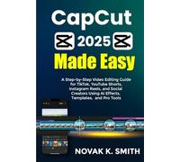 CapCut 2025 Made Easy: A Step-by-Step Video Editing Guide for TikTok, YouTube Shorts, Instagram Reels, and Social Creators Using AI Effects, Templates, and Pro Tools