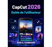 CapCut 2026 Guide de l'utilisateur: Leçons simples pour la création de vidéos IA, Reels, Shorts, sous-titres automatiques, modèles, effets et développement sur les réseaux sociaux