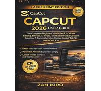 CAPCUT 2026 USER GUIDE: The Complete Beginner’s Handbook to Video Editing, Effects, AI Tools, and Social Media Content Creation. A Comprehensive Master Guide FOR PC, ANDROID, iOS