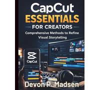 CapCut Essentials for Creators: Comprehensive Methods to Refine Visual Storytelling