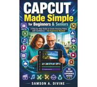 CapCut Made Simple for Beginners and Seniors: Learn to Edit Videos, Add Music, Use Templates, Create Reels, and Make Professional Videos with Easy Step-by-Step Lessons