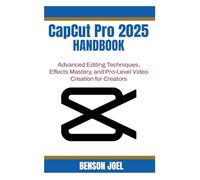 CapCut Pro 2025 Handbook: Advanced Editing Techniques, Effects Mastery, and Pro-Level Video Creation for Creators