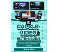 CAPCUT VIDEO EDITING GUIDE: The Ultimate CapCut Video Editing Handbook