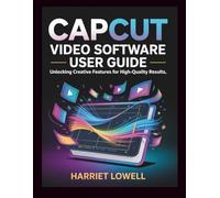 CapCut Video Software User Guide: Unlocking Creative Features for High-Quality Results