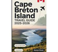 Cape Breton Island Travel Guide 2025-2026: Experiencing the Cabot Trail, Cape Breton Highlands National Park, Fortress of Louisbourg, Baddeck, ... and the Best of Nova Scotia’s Celtic Isle