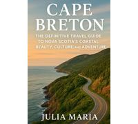 CAPE BRETON: THE DEFINITIVE TRAVEL GUIDE TO NOVA SCOTIA’S COASTAL BEAUTY, CULTURE, AND ADVENTURE