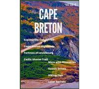 CAPE BRETON TRAVEL GUIDE 2025-2026: Explore the Cabot Trail, Cape Breton Highlands, Fortress of Louisbourg, Celtic Shores Trail & More with Itineraries, Scenic Drives, Hiking Tips & Local Secrets
