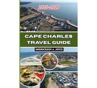 CAPE CHARLES TRAVEL GUIDE 2025-2026: Plan the Perfect Getaway with Beaches, History, and Unique Attractions in Cape Charles Virginia