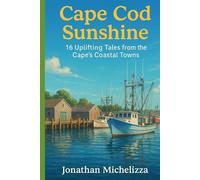 Cape Cod Sunshine: 16 Uplifting Tales from the Capes Coastal Towns