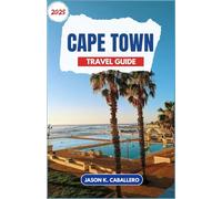 CAPE TOWN TRAVEL GUIDE 2025: Explore Scenic Trails, Historic Sites, and Coastal Destinations